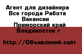 Агент для дизайнера - Все города Работа » Вакансии   . Приморский край,Владивосток г.